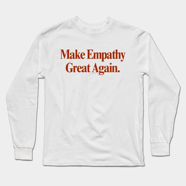 Make Empathy Great Again Long Sleeve T-Shirt by orangedan